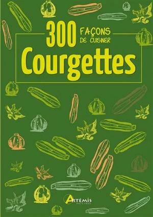 300 Façons De Cuisiner Les Courgettes