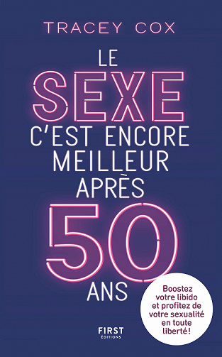 Le sexe c'est encore meilleur après 50 ans : Boostez votre libido et profitez de votre sexualité en toute liberté ! - Tracey Cox