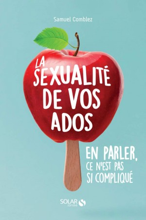 La sexualité de vos ados, en parler, ce n'est pas si compliqué: Comprendre pour bien accompagner