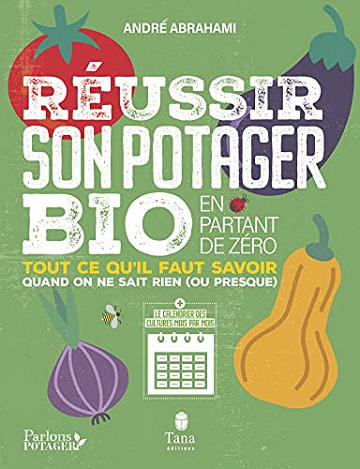 Réussir son potager bio en partant de zéro - Andre Abrahami