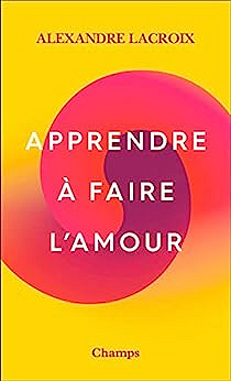 Apprendre à faire l'amour - Alexandre Lacroix (2023)