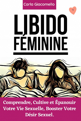 Libido Féminine: Comprendre, Cultive et Épanouir Votre Vie Sexuelle, Booster Votre Désir Sexuel (2023)