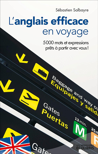 L'anglais efficace en voyage: Plus de 5 000 mots et expressions prêts à partir avec vous ! - Sébastien Salbayre
