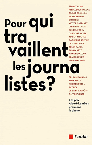 Pour qui travaillent les journalistes ? Les prix Albert-Londres prennent la plume - Collectif (2023)