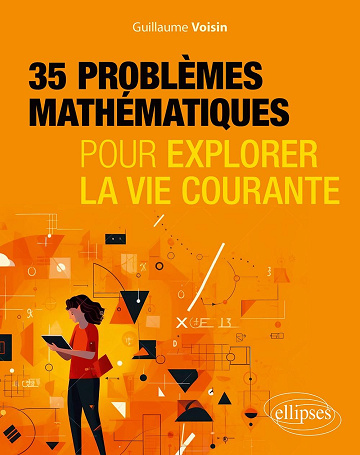 35 problèmes mathématiques pour explorer la vie courante - Guillaume Voisin (2023)