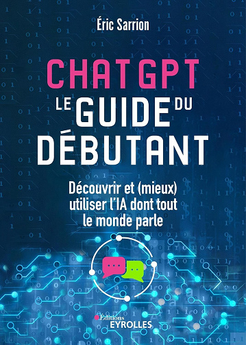 ChatGPT : le guide du débutant: Découvrir et (mieux) utiliser l'IA dont tout le monde parle - Eric Sarrion (2024)