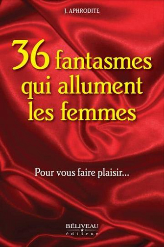 36 fantasmes qui allument les femmes : Pour vous faire plaisir... - J. Aphrodite