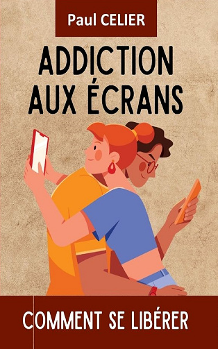 Addiction aux écrans : Comment se libérer - Paul Celier (2024)