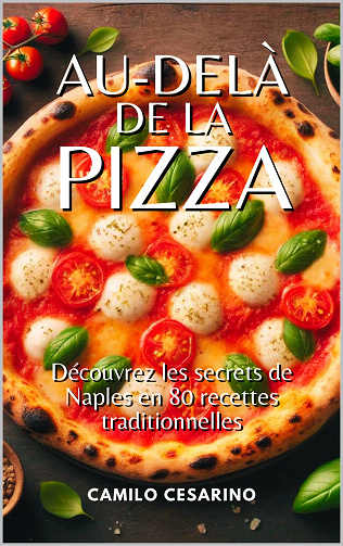 Au-delà de la pizza : Découvrez les secrets de Naples en 80 recettes traditionnelles - Camilo Cesarino (2024)