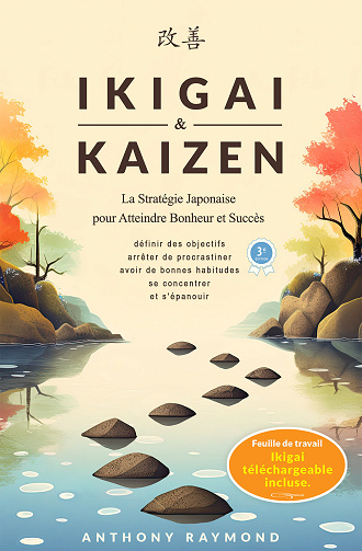 Ikigai & Kaizen : La Stratégie Japonaise pour Atteindre Bonheur et Succès - Anthony Raymond (2024)