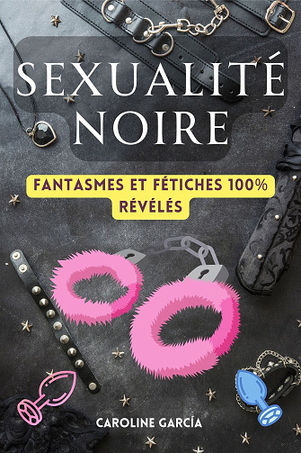 Sexualité Noire : Fantasmes Et Fétiches 100% Révélés - Caroline García (2023)
