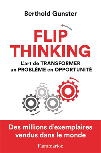 Flip thinking: L'art de transformer un problème en opportunité - Berthold Gunster (2024)