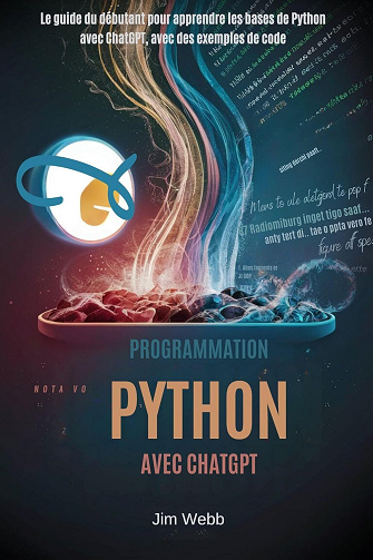 Programmation Python avec ChatGPT: Le guide du débutant pour apprendre les bases de Python avec ChatGPT, avec des exemples de code (2024)