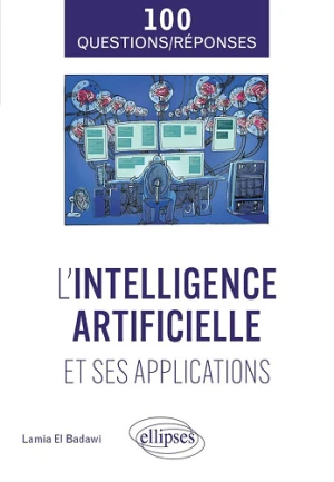 L'intelligence artificielle et ses applications en 100 questions-réponses - Lamia El Badawi