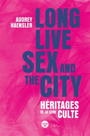 Long Live Sex and the City - Audrey Haensler