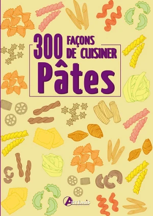 300 façons de cuisiner les pâtes