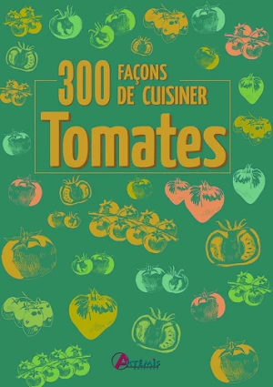 300 façons de cuisiner les tomates