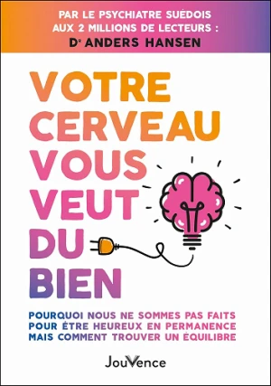 Votre cerveau vous veut du bien: Pourquoi nous ne sommes pas faits pour être heureux en permanence mais comment trouver un équilibre