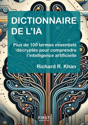 Dictionnaire de l'IA - Plus de 100 termes essentiels décryptés pour comprendre l'intelligence artificielle - Richard Khan
