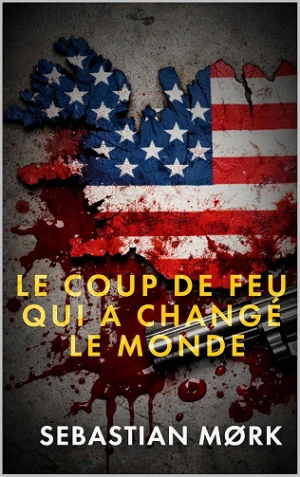 Le coup de feu qui a changé le monde - Sebastian Mørk