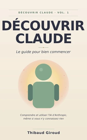 Découvrir Claude: Le guide pour bien commencer — Comprendre et utiliser l'IA d'Anthropic, même si vous n'y connaissez rien