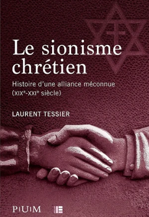 Le sionisme chrétien : Histoire d'une alliance méconnue (XIXe-XXIe siècle) - Laurent Tessier