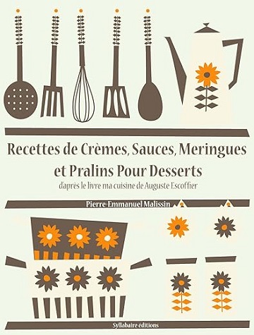 Les recettes d'Auguste Escoffier T27 - Recettes de Crèmes, Sauces, Meringues et Pralins Pour Desserts