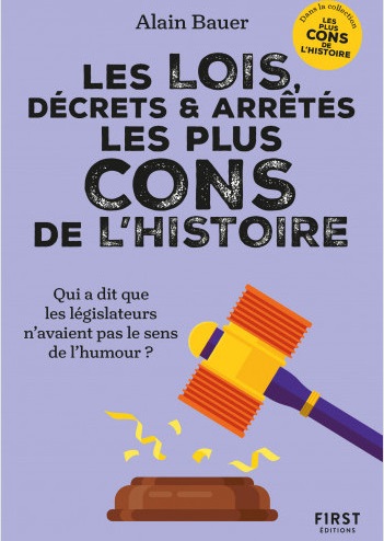 Alain Bauer - Les Lois, décrets et arrêtés les plus cons de l'histoire. Dans la collection "Les plus cons de l'histoire", dirigée par Alain Bauer (2024)