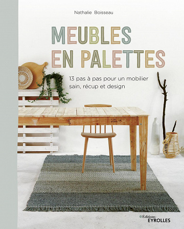 Meubles en palettes : 13 pas à pas pour un mobilier sain, récup et design - Nathalie Boisseau (2020)